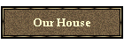 Our House